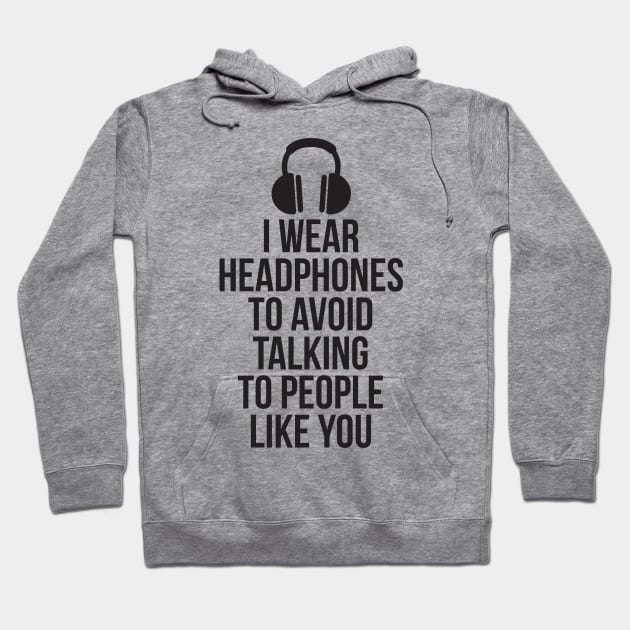 I wear headphones to avoid talking to people like you Hoodie by RedYolk